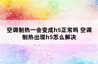 空调制热一会变成h5正常吗 空调制热出现h5怎么解决